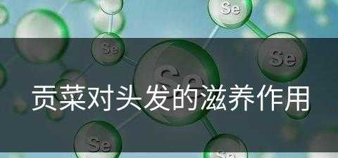 贡菜对头发的滋养作用